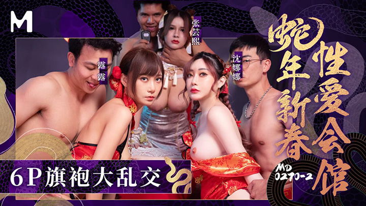 蛇年新春性爱会馆第二部6P旗袍大乱交　沉娜娜-露露-张芸熙　MD-0270-2